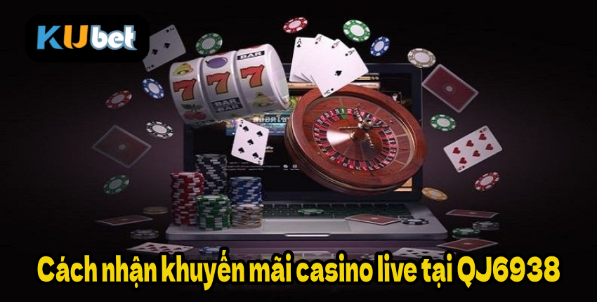 Cách nhận khuyến mãi casino live tại QJ6938