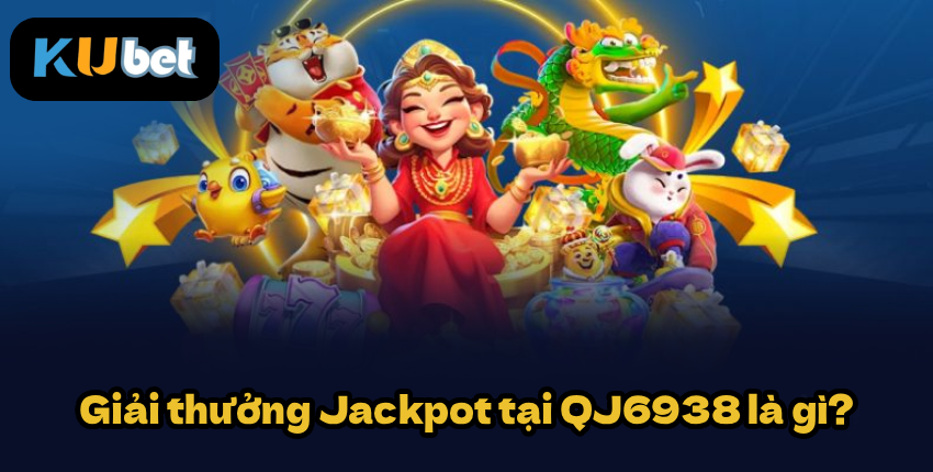 Giải thưởng Jackpot tại QJ6938 là gì?