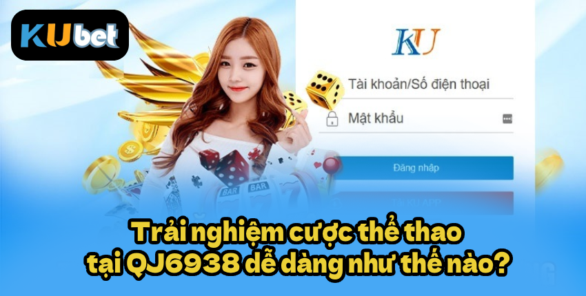 Hướng Dẫn Đăng Ký, Đăng Nhập QJ6938 Chi Tiết | QJ6938.NET