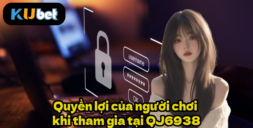 Quyền lợi của người chơi khi tham gia tại QJ6938