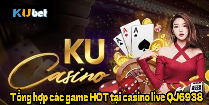 Tổng hợp các game HOT tại casino live QJ6938