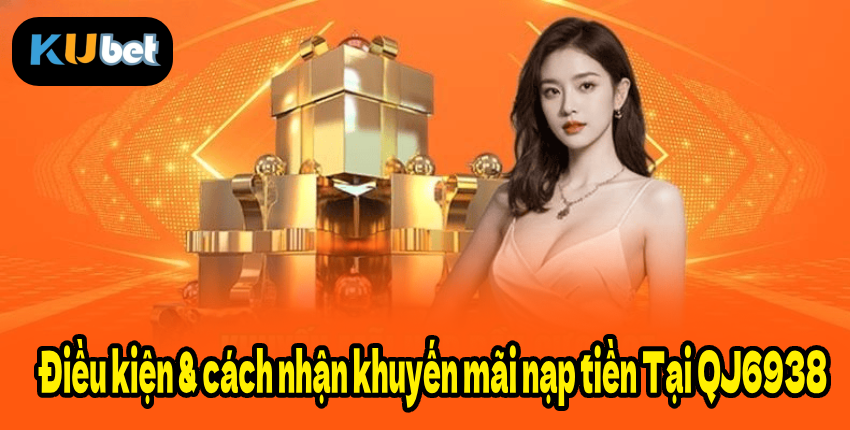 Điều kiện & cách nhận khuyến mãi nạp tiền Tại QJ6938