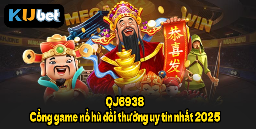 QJ6938 – Cổng game nổ hũ đổi thưởng uy tín nhất 2025, chơi là thắng lớn