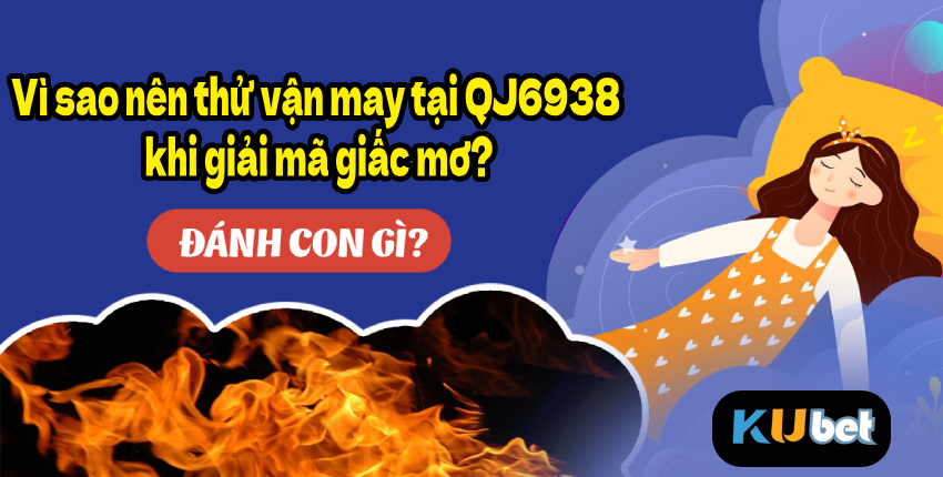 Vì sao nên thử vận may tại QJ6938 khi giải mã giấc mơ?
